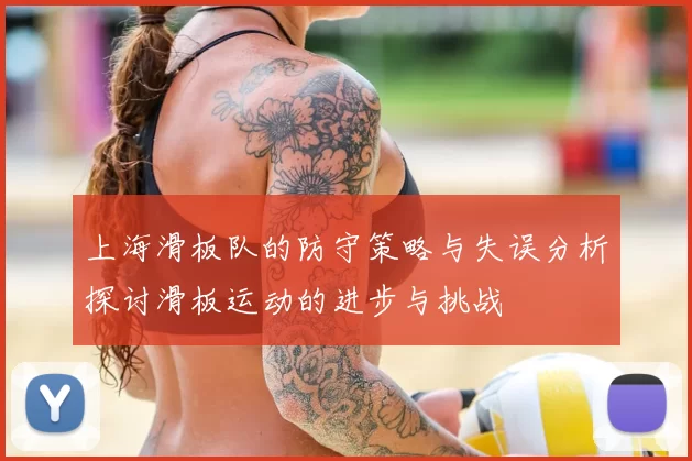 上海滑板队的防守策略与失误分析探讨滑板运动的进步与挑战