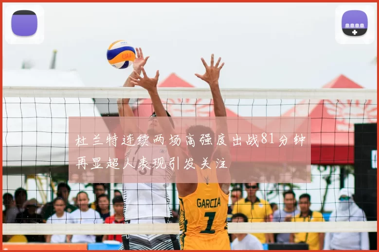 杜兰特连续两场高强度出战81分钟再显超人表现引发关注
