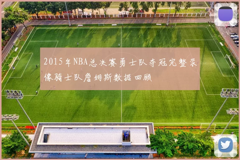 2015年NBA总决赛勇士队夺冠完整录像骑士队詹姆斯数据回顾