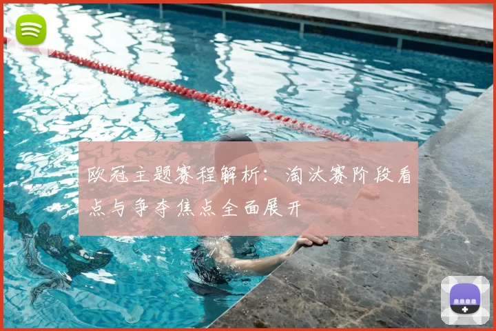 欧冠主题赛程解析：淘汰赛阶段看点与争夺焦点全面展开
