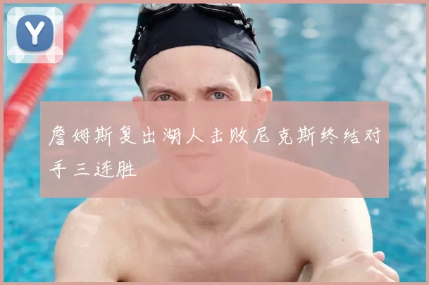 詹姆斯复出湖人击败尼克斯终结对手三连胜