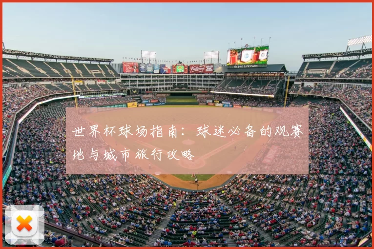 世界杯球场指南：球迷必备的观赛地与城市旅行攻略